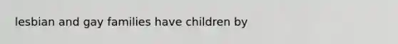 lesbian and gay families have children by