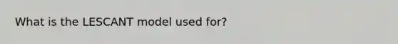 What is the LESCANT model used for?