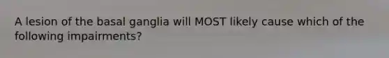 A lesion of the basal ganglia will MOST likely cause which of the following impairments?
