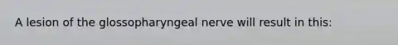 A lesion of the glossopharyngeal nerve will result in this: