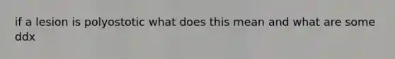 if a lesion is polyostotic what does this mean and what are some ddx