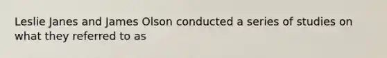 Leslie Janes and James Olson conducted a series of studies on what they referred to as
