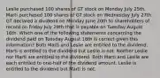 Leslie purchased 100 shares of GT stock on Monday July 25th. Marti purchased 100 shares of GT stock on Wednesday July 27th. GT declared a dividend on Monday June 20th to shareholders of record on Friday July 29th that is payable on Tuesday August 16th. Which one of the following statements concerning the dividend paid on Tuesday August 16th is correct given this information? Both Marti and Leslie are entitled to the dividend. Marti is entitled to the dividend but Leslie is not. Neither Leslie nor Marti are entitled to the dividend. Both Marti and Leslie are each entitled to one-half of the dividend amount. Leslie is entitled to the dividend but Marti is not.