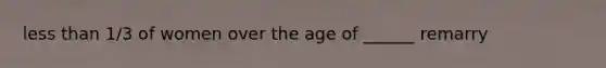 less than 1/3 of women over the age of ______ remarry