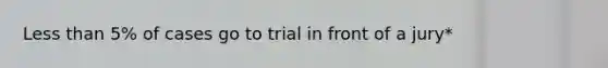 <a href='https://www.questionai.com/knowledge/k7BtlYpAMX-less-than' class='anchor-knowledge'>less than</a> 5% of cases go to trial in front of a jury*