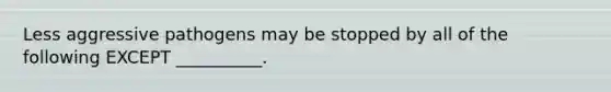 Less aggressive pathogens may be stopped by all of the following EXCEPT __________.