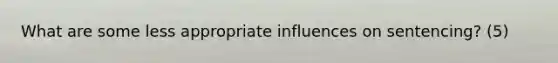 What are some less appropriate influences on sentencing? (5)