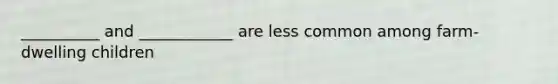 __________ and ____________ are less common among farm-dwelling children