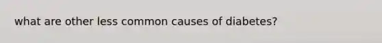 what are other less common causes of diabetes?