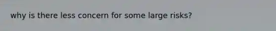 why is there less concern for some large risks?