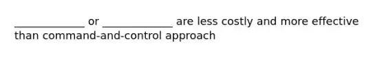 _____________ or _____________ are less costly and more effective than command-and-control approach