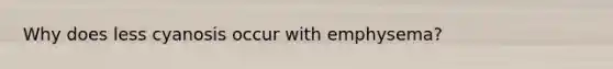 Why does less cyanosis occur with emphysema?
