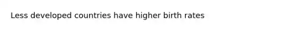 Less developed countries have higher birth rates