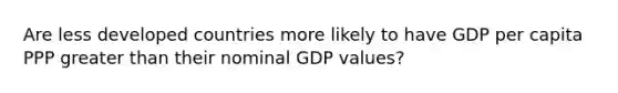 Are less developed countries more likely to have GDP per capita PPP greater than their nominal GDP values?