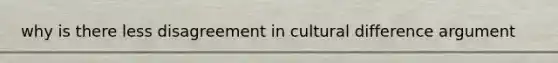 why is there less disagreement in cultural difference argument