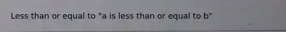 Less than or equal to "a is less than or equal to b"
