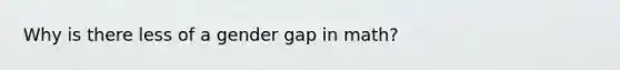 Why is there less of a gender gap in math?