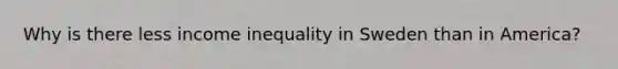 Why is there less income inequality in Sweden than in America?