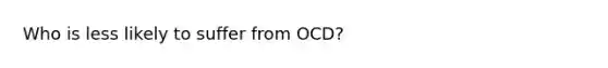 Who is less likely to suffer from OCD?