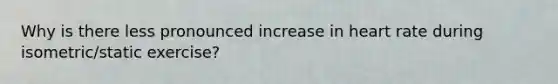 Why is there less pronounced increase in heart rate during isometric/static exercise?