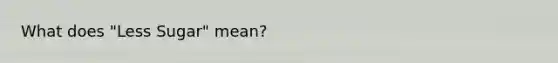 What does "Less Sugar" mean?