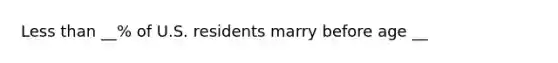 Less than __% of U.S. residents marry before age __