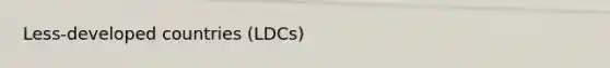 Less-developed countries (LDCs)