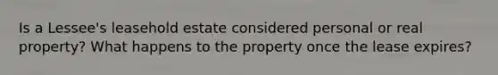 Is a Lessee's leasehold estate considered personal or real property? What happens to the property once the lease expires?