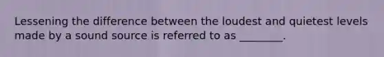 Lessening the difference between the loudest and quietest levels made by a sound source is referred to as ________.