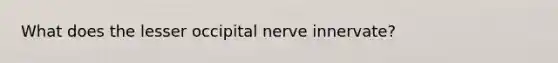 What does the lesser occipital nerve innervate?