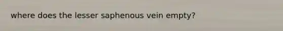 where does the lesser saphenous vein empty?