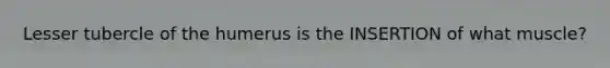 Lesser tubercle of the humerus is the INSERTION of what muscle?