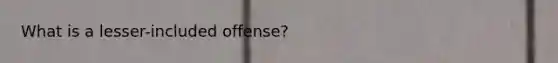 What is a lesser-included offense?