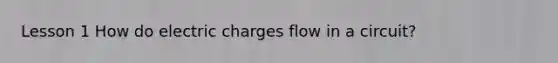 Lesson 1 How do electric charges flow in a circuit?