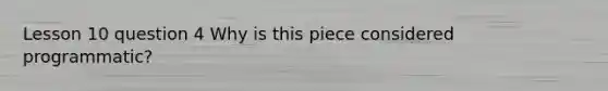 Lesson 10 question 4 Why is this piece considered programmatic?