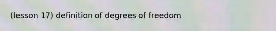 (lesson 17) definition of degrees of freedom