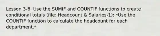 Lesson 3-6: Use the SUMIF and COUNTIF functions to create conditional totals (file: Headcount & Salaries-1): *Use the COUNTIF function to calculate the headcount for each department.*