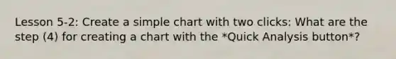 Lesson 5-2: Create a simple chart with two clicks: What are the step (4) for creating a chart with the *Quick Analysis button*?