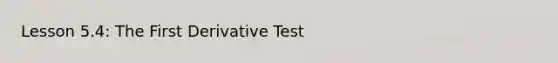 Lesson 5.4: The First Derivative Test