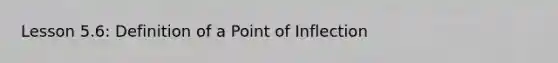 Lesson 5.6: Definition of a Point of Inflection