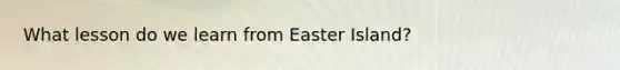 What lesson do we learn from Easter Island?