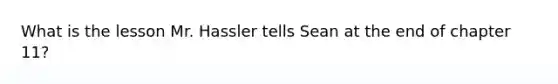 What is the lesson Mr. Hassler tells Sean at the end of chapter 11?