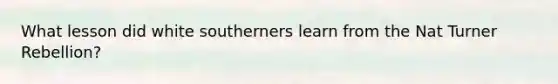 What lesson did white southerners learn from the Nat Turner Rebellion?