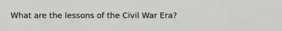 What are the lessons of the Civil War Era?