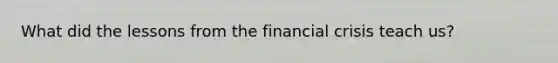 What did the lessons from the financial crisis teach us?