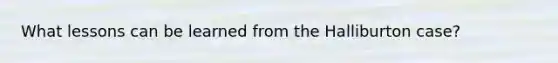 What lessons can be learned from the Halliburton case?
