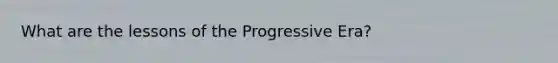 What are the lessons of the Progressive Era?