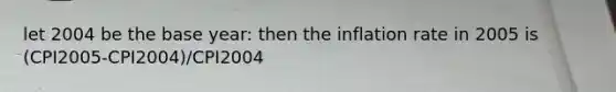let 2004 be the base year: then the inflation rate in 2005 is (CPI2005-CPI2004)/CPI2004