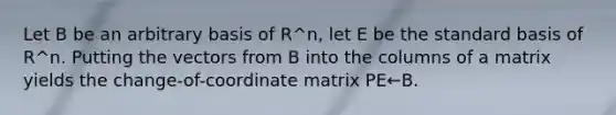 Let B be an arbitrary basis of R^n, let E be the standard basis of R^n. Putting the vectors from B into the columns of a matrix yields the change-of-coordinate matrix PE←B.