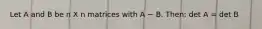 Let A and B be n X n matrices with A ~ B. Then: det A = det B